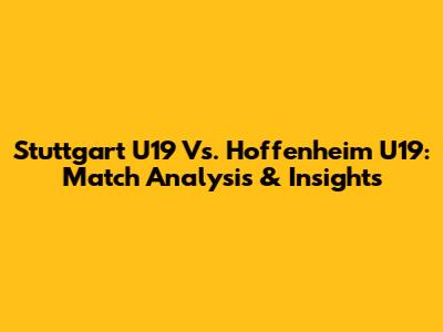 Stuttgart U19 Vs. Hoffenheim U19: Match Analysis & Insights