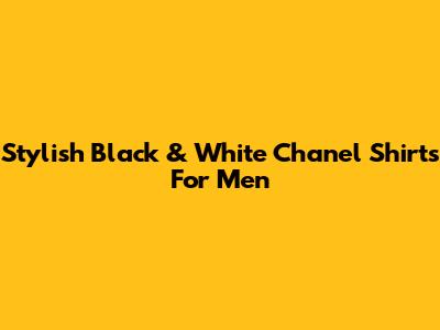 Stylish Black & White Chanel Shirts For Men
