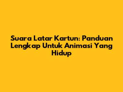Suara Latar Kartun: Panduan Lengkap Untuk Animasi Yang Hidup