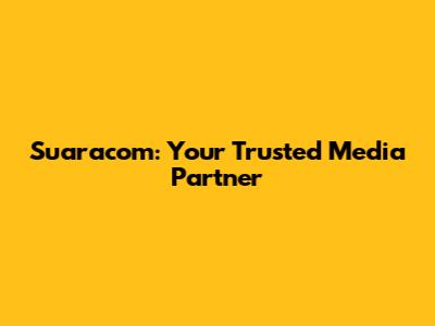 Suaracom: Your Trusted Media Partner