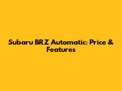 Subaru BRZ Automatic: Price & Features