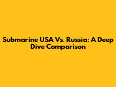 Submarine USA Vs. Russia: A Deep Dive Comparison