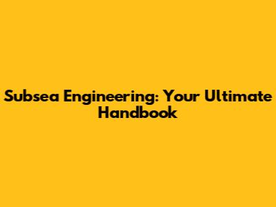 Subsea Engineering: Your Ultimate Handbook