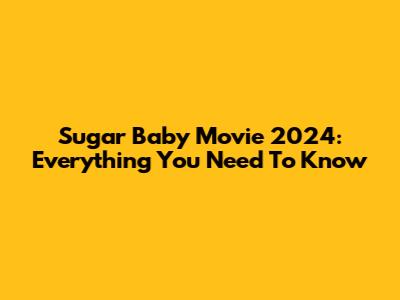 Sugar Baby Movie 2024: Everything You Need To Know