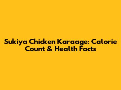 Sukiya Chicken Karaage: Calorie Count & Health Facts