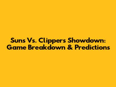 Suns Vs. Clippers Showdown: Game Breakdown & Predictions