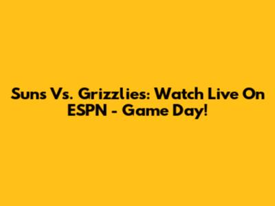 Suns Vs. Grizzlies: Watch Live On ESPN - Game Day!