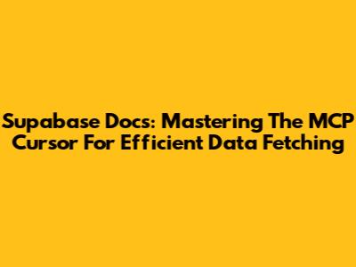 Supabase Docs: Mastering The MCP Cursor For Efficient Data Fetching