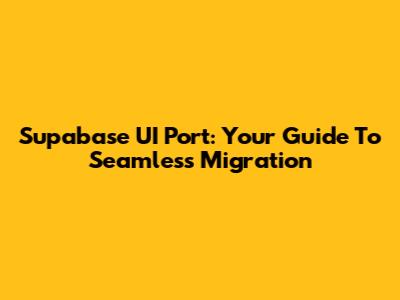 Supabase UI Port: Your Guide To Seamless Migration