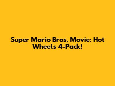 Super Mario Bros. Movie: Hot Wheels 4-Pack!