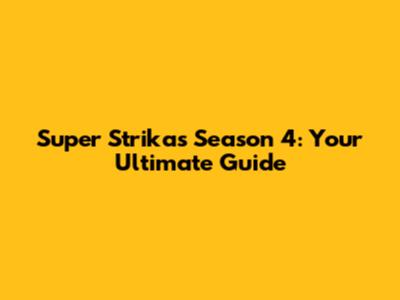 Super Strikas Season 4: Your Ultimate Guide