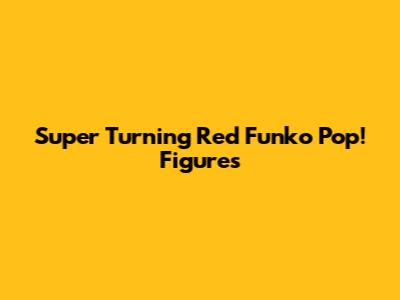 Super Turning Red Funko Pop! Figures