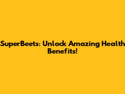 SuperBeets: Unlock Amazing Health Benefits!