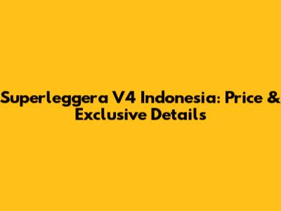Superleggera V4 Indonesia: Price & Exclusive Details