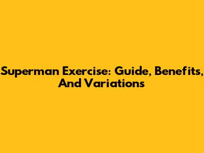 Superman Exercise: Guide, Benefits, And Variations