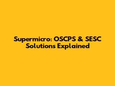 Supermicro: OSCPS & SESC Solutions Explained