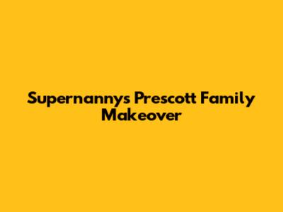 Supernanny's Prescott Family Makeover
