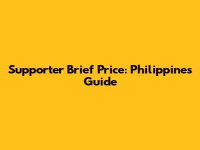 Supporter Brief Price: Philippines Guide