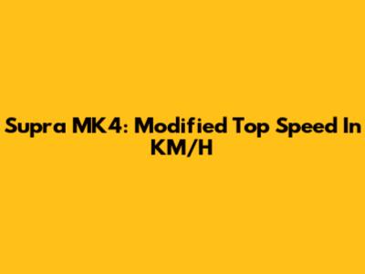 Supra MK4: Modified Top Speed In KM/H