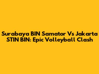 Surabaya BIN Samator Vs Jakarta STIN BIN: Epic Volleyball Clash