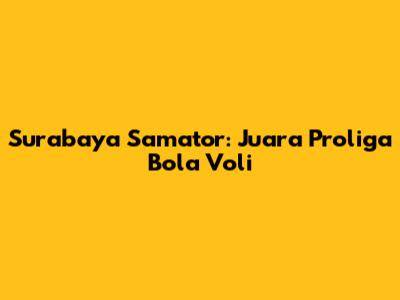 Surabaya Samator: Juara Proliga Bola Voli