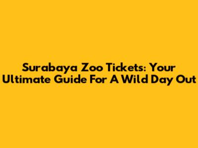 Surabaya Zoo Tickets: Your Ultimate Guide For A Wild Day Out