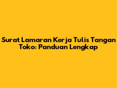 Surat Lamaran Kerja Tulis Tangan Toko: Panduan Lengkap