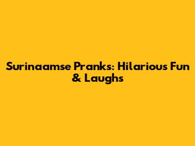 Surinaamse Pranks: Hilarious Fun & Laughs