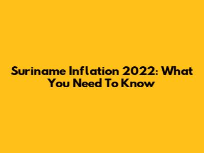 Suriname Inflation 2022: What You Need To Know