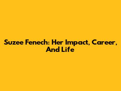 Suzee Fenech: Her Impact, Career, And Life