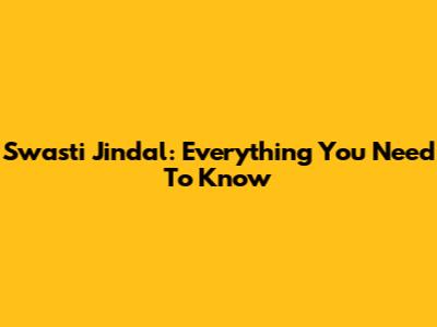 Swasti Jindal: Everything You Need To Know