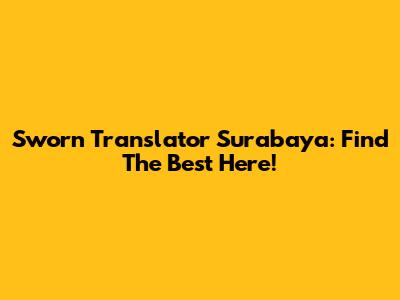 Sworn Translator Surabaya: Find The Best Here!