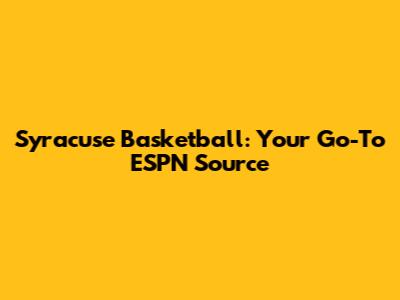 Syracuse Basketball: Your Go-To ESPN Source