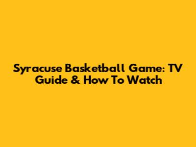 Syracuse Basketball Game: TV Guide & How To Watch