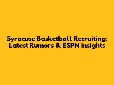 Syracuse Basketball Recruiting: Latest Rumors & ESPN Insights