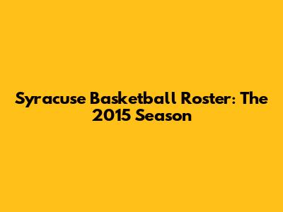 Syracuse Basketball Roster: The 2015 Season
