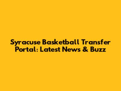 Syracuse Basketball Transfer Portal: Latest News & Buzz