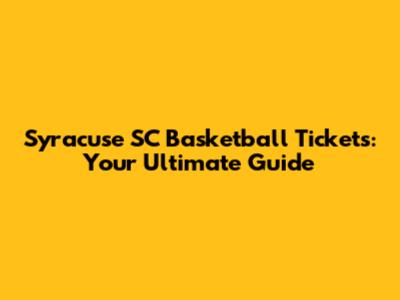 Syracuse SC Basketball Tickets: Your Ultimate Guide
