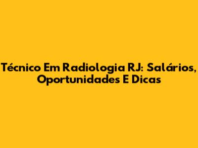 Técnico Em Radiologia RJ: Salários, Oportunidades E Dicas