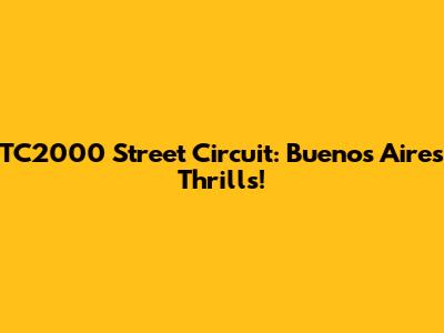 TC2000 Street Circuit: Buenos Aires Thrills!