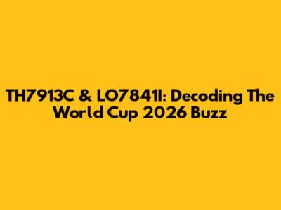 TH7913C & LO7841I: Decoding The World Cup 2026 Buzz