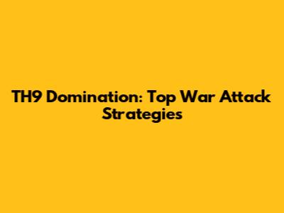 TH9 Domination: Top War Attack Strategies