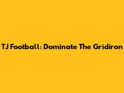 TJ Football: Dominate The Gridiron