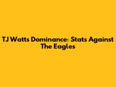 TJ Watt's Dominance: Stats Against The Eagles