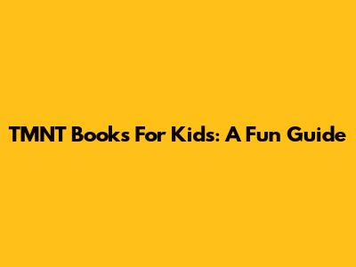 TMNT Books For Kids: A Fun Guide
