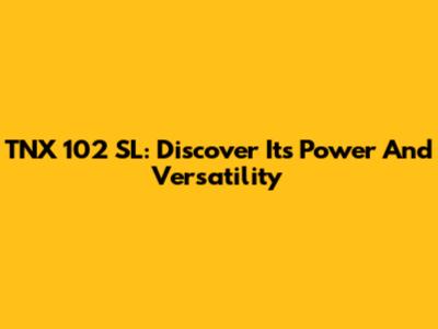 TNX 102 SL: Discover Its Power And Versatility