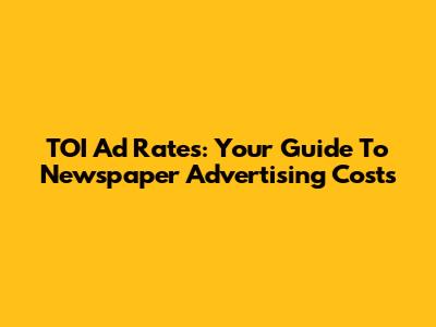 TOI Ad Rates: Your Guide To Newspaper Advertising Costs