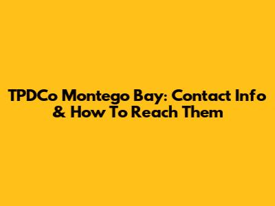 TPDCo Montego Bay: Contact Info & How To Reach Them