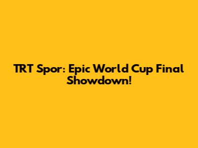 TRT Spor: Epic World Cup Final Showdown!