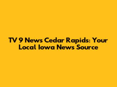 TV 9 News Cedar Rapids: Your Local Iowa News Source